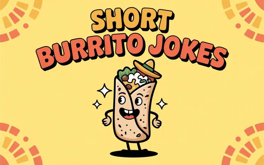“Short burrito jokes—quick, cheesy humor that delivers a laugh in one bite.”